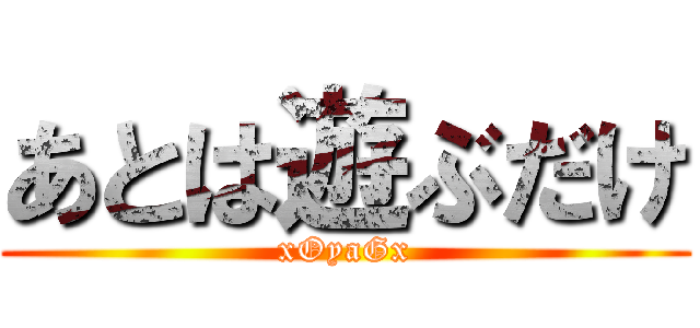 あとは遊ぶだけ (xOyaGx)