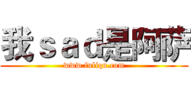 我ｓａｄ是阿萨 (www.fuliqu.com)