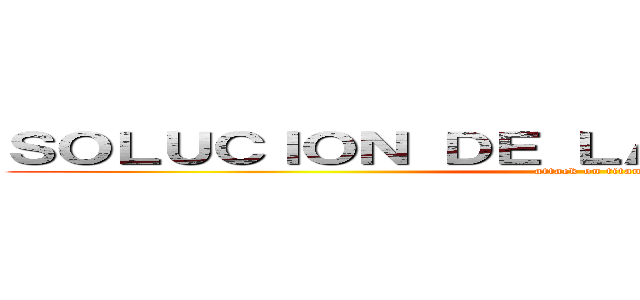 ＳＯＬＵＣＩＯＮ ＤＥ ＬＡ ＡＣＴＩＶＩＤＡＤ  (attack on titan)