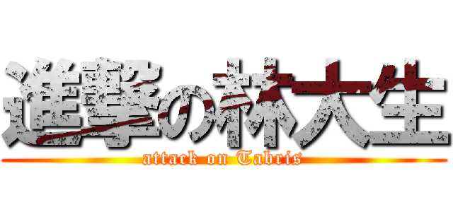 進撃の林大生 (attack on Tabris)