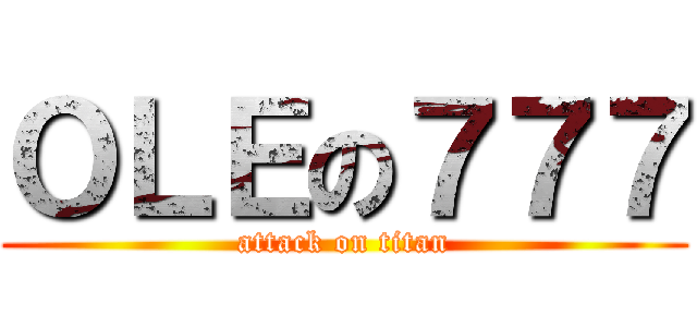 ＯＬＥの７７７ (attack on titan)