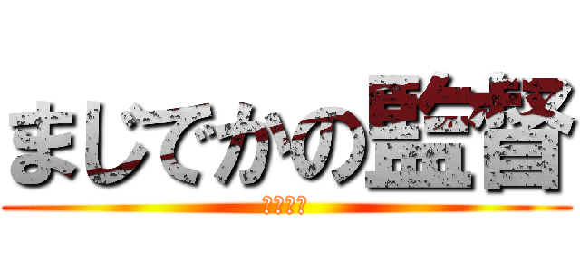 まじでかの監督 (まじでか)