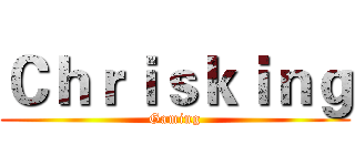 Ｃｈｒｉｓｋｉｎｇ (Gaming)