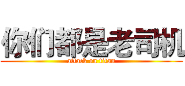 你们都是老司机 (attack on titan)