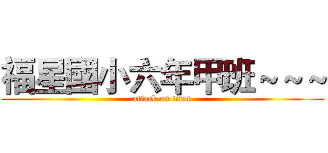 福星國小六年甲班～～～ (attack on titan)
