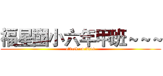 福星國小六年甲班～～～ (attack on titan)