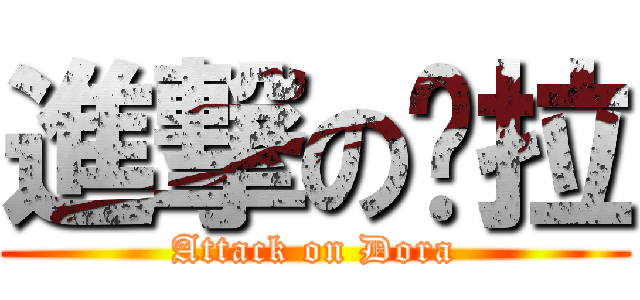 進撃の哆拉 (Attack on Dora)