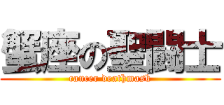 蟹座の聖闘士 (cancer deathmask)