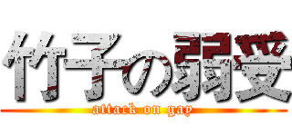 竹子の弱受 (attack on gay)