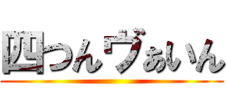 四つんヴぁいん ()