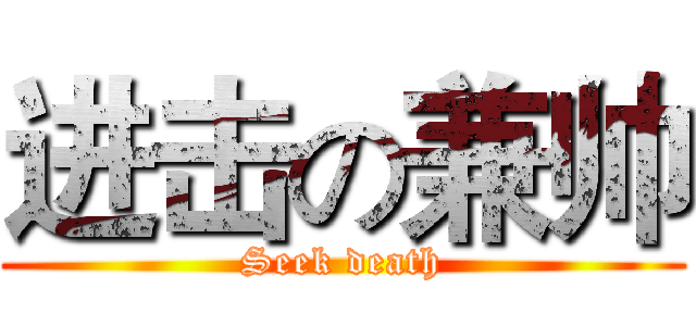 进击の兼帅 (Seek death)