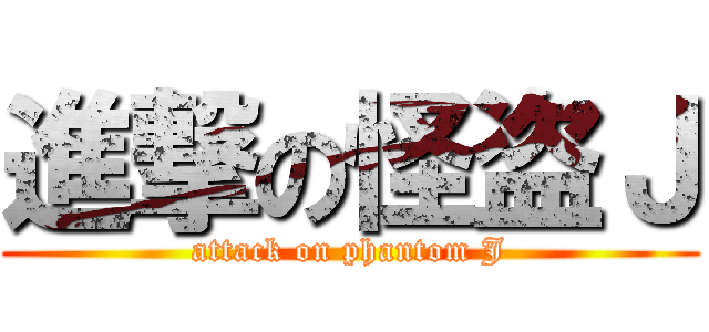 進撃の怪盗Ｊ (attack on phantom J)