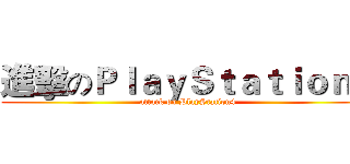 進擊のＰｌａｙＳｔａｔｉｏｎ４ (attack on PlayStation4)