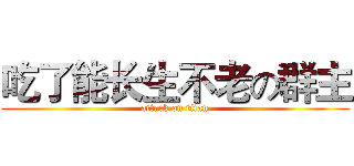 吃了能长生不老の群主 (attack on titan)