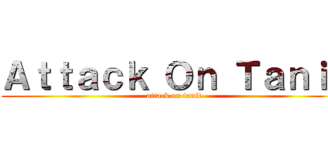 Ａｔｔａｃｋ Ｏｎ Ｔａｎｉｔ (attack on tanit)