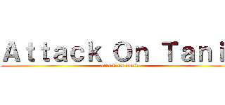 Ａｔｔａｃｋ Ｏｎ Ｔａｎｉｔ (attack on tanit)