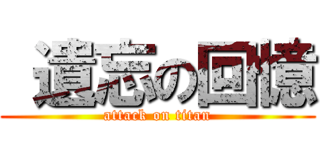  遺忘の回憶 (attack on titan)