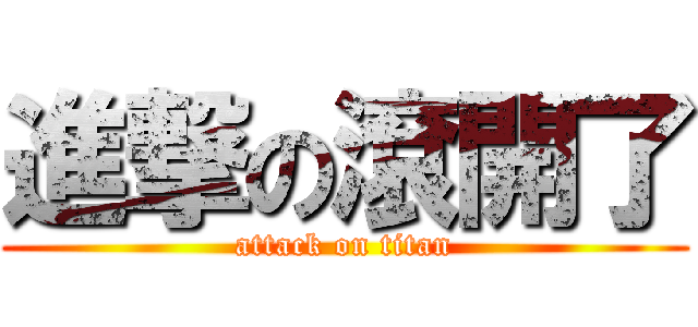 進撃の滾開了 (attack on titan)