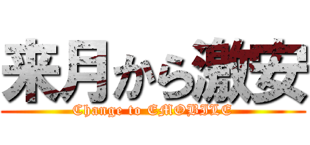 来月から激安 (Change to EMOBILE)