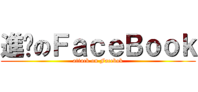 進擊のＦａｃｅＢｏｏｋ (attack on Facebok)