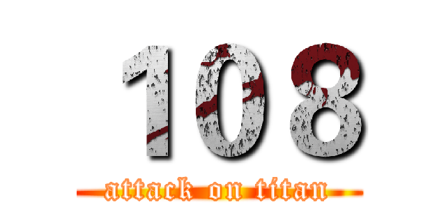 １０８ (attack on titan)