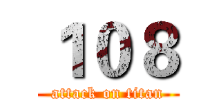 １０８ (attack on titan)