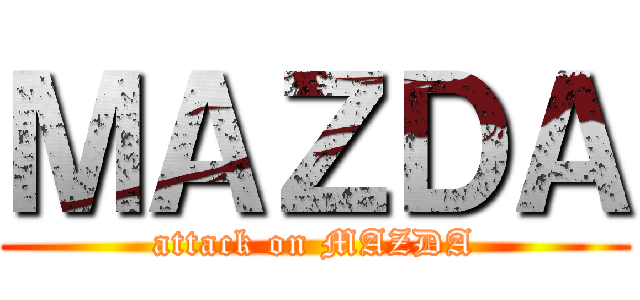 ＭＡＺＤＡ (attack on MAZDA)