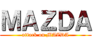 ＭＡＺＤＡ (attack on MAZDA)