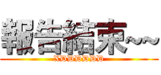 報告結束~~ (XDDDDDD)