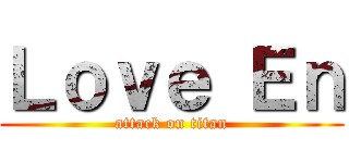 Ｌｏｖｅ Ｅｎ (attack on titan)
