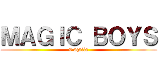 ＭＡＧＩＣ ＢＯＹＳ (9 aquila)