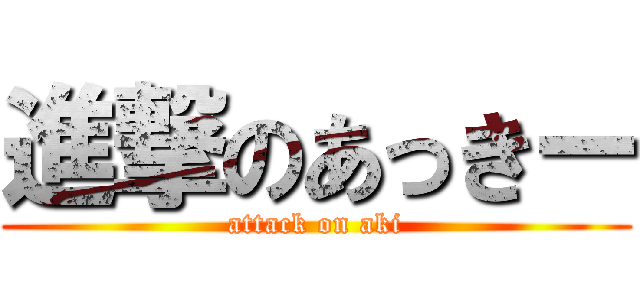 進撃のあっきー (attack on aki)