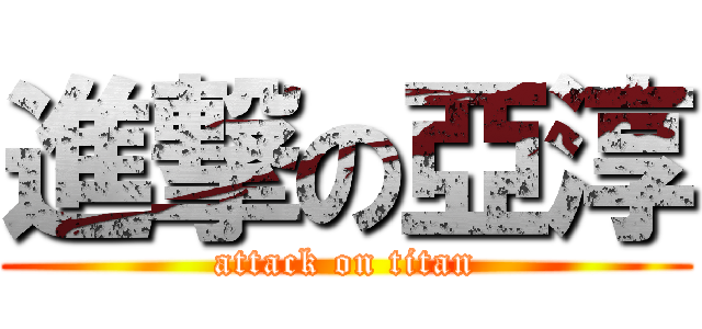 進撃の亞淳 (attack on titan)