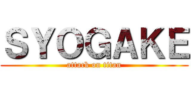 ＳＹＯＧＡＫＥ (attack on titan)