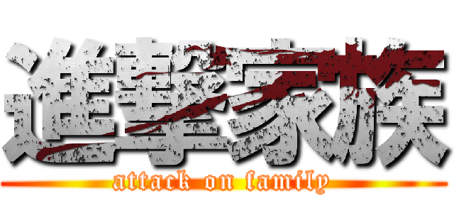 進撃家族 (attack on family)