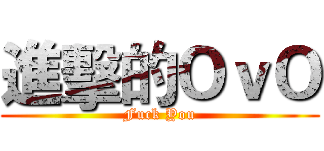 進擊的ＯｖＯ (Fuck You)
