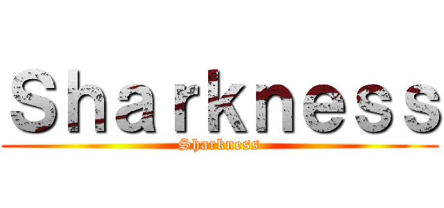 Ｓｈａｒｋｎｅｓｓ (Sharkness)