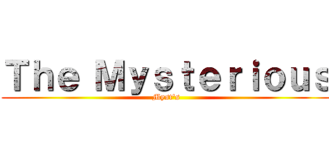 Ｔｈｅ Ｍｙｓｔｅｒｉｏｕｓ (Myst's)