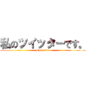 私のツイッターです。 (My twitter)
