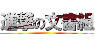 進撃の文書組 ()