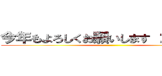 今年もよろしくお願いします ２０２１年 ()