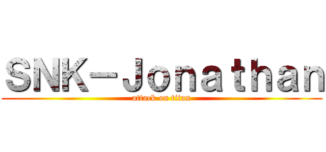 ＳＮＫ－Ｊｏｎａｔｈａｎ (attack on titan)