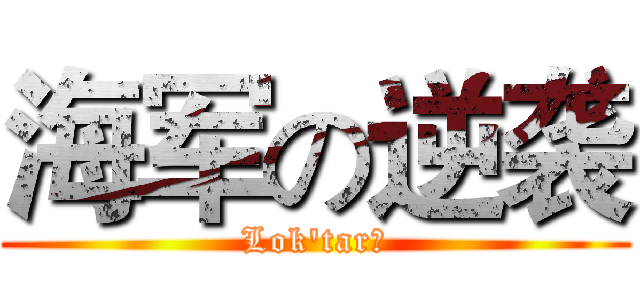 海军の逆袭 (Lok'tar！)
