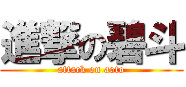 進撃の碧斗 (attack on aoto)