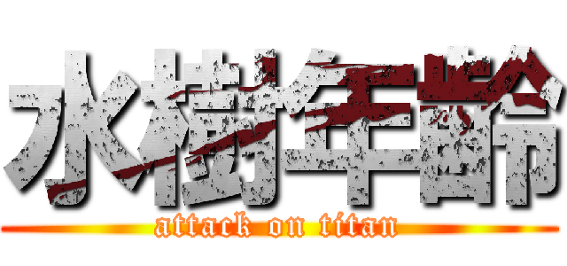 水樹年齢 (attack on titan)