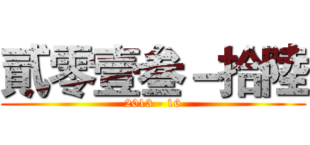 貳零壹叁－拾陸 (2013 - 16)