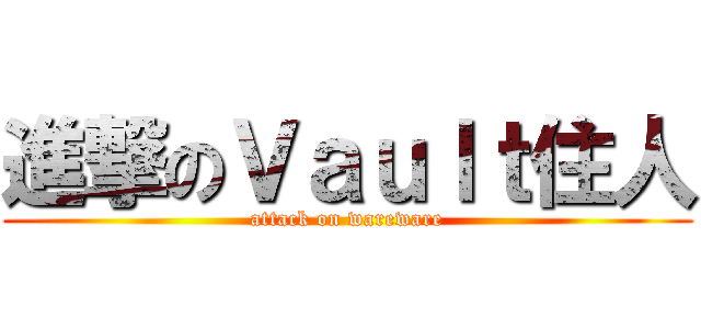進撃のＶａｕｌｔ住人 (attack on wareware)