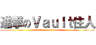 進撃のＶａｕｌｔ住人 (attack on wareware)