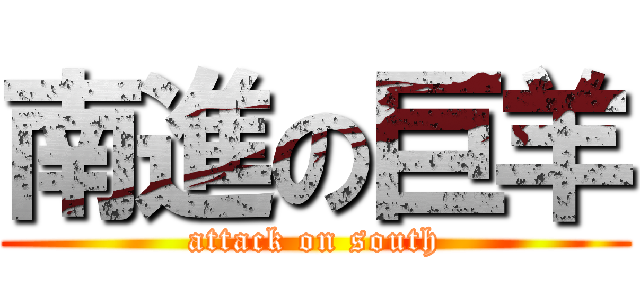 南進の巨羊 (attack on south)