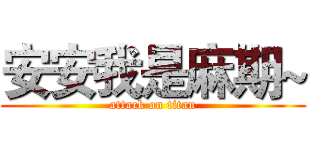 安安我是麻期~ (attack on titan)